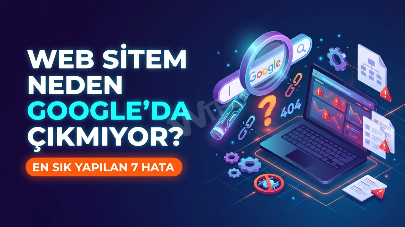 Web Sitem Neden Google da Çıkmıyor En Sık Yapılan 7 Hata